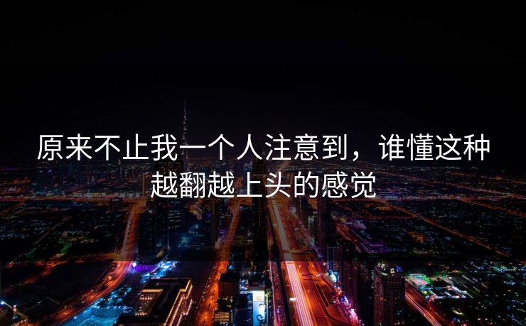 原来不止我一个人注意到，谁懂这种越翻越上头的感觉