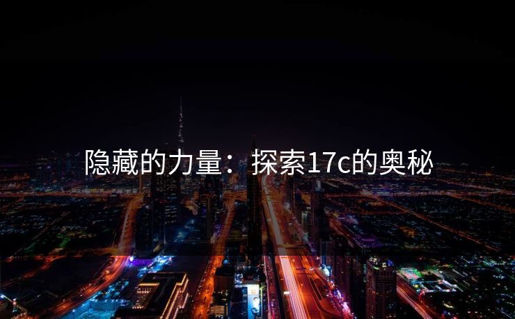 隐藏的力量：探索17c的奥秘